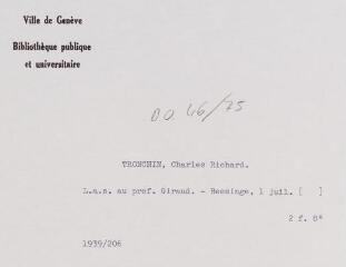 3 vues  - Tronchin, [Charles Richard]. Lettre autographe signée au professeur Giraud. - Bessinge, 1er juillet [?]. 2 f. in-octavo (ouvre la visionneuse)