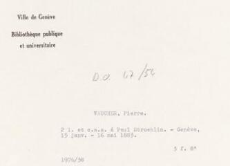 5 vues - V[aucher], P[ierre]. 2 lettres et cartes autographes signées à Paul Stroehlin. - Genève, 15 janvier - 16 mai 1883. 3 f. in-octavo (ouvre la visionneuse)