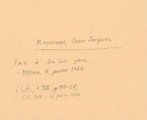 4 vues  - Rousseau, Jean-Jacques. Lettre autographe signée à De Luc père. - Môtiers, 16 janvier 1763. 2 f. in-folio. (C.G., t.VIII, pp. 355-57) (CC 3111 = 16 janvier 1764) (ouvre la visionneuse)
