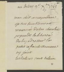 4 vues  - V[oltaire]. Billet autographe, signé d\'une initiale, [à Jean-Robert Tronchin].- [Aux Délices, 9 décembre 1761] (ouvre la visionneuse)