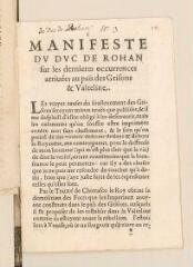 16 vues  - [Henri II de Rohan]. Imprimé intitulé \'Manifeste du duc de Rohan sur les dernieres occurences arrivées au païs des Grisons et Valteline\'.- sans lieu, [1638, après le 18 mars] (ouvre la visionneuse)