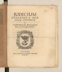 12 vues  - Imprimé intitulé \'Judicium ecclesiae et Academiae Genevensis de concordiae ecclesiasticae inter Evangelicos studio. Tiguri, typis Johannis Caspari Suteri MDCLV\'.- Zurich, 1655 (ouvre la visionneuse)